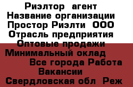 Риэлтор -агент › Название организации ­ Простор-Риэлти, ООО › Отрасль предприятия ­ Оптовые продажи › Минимальный оклад ­ 150 000 - Все города Работа » Вакансии   . Свердловская обл.,Реж г.